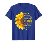 In A World Full Of Roses Be A Sunflower Funny T-shirt