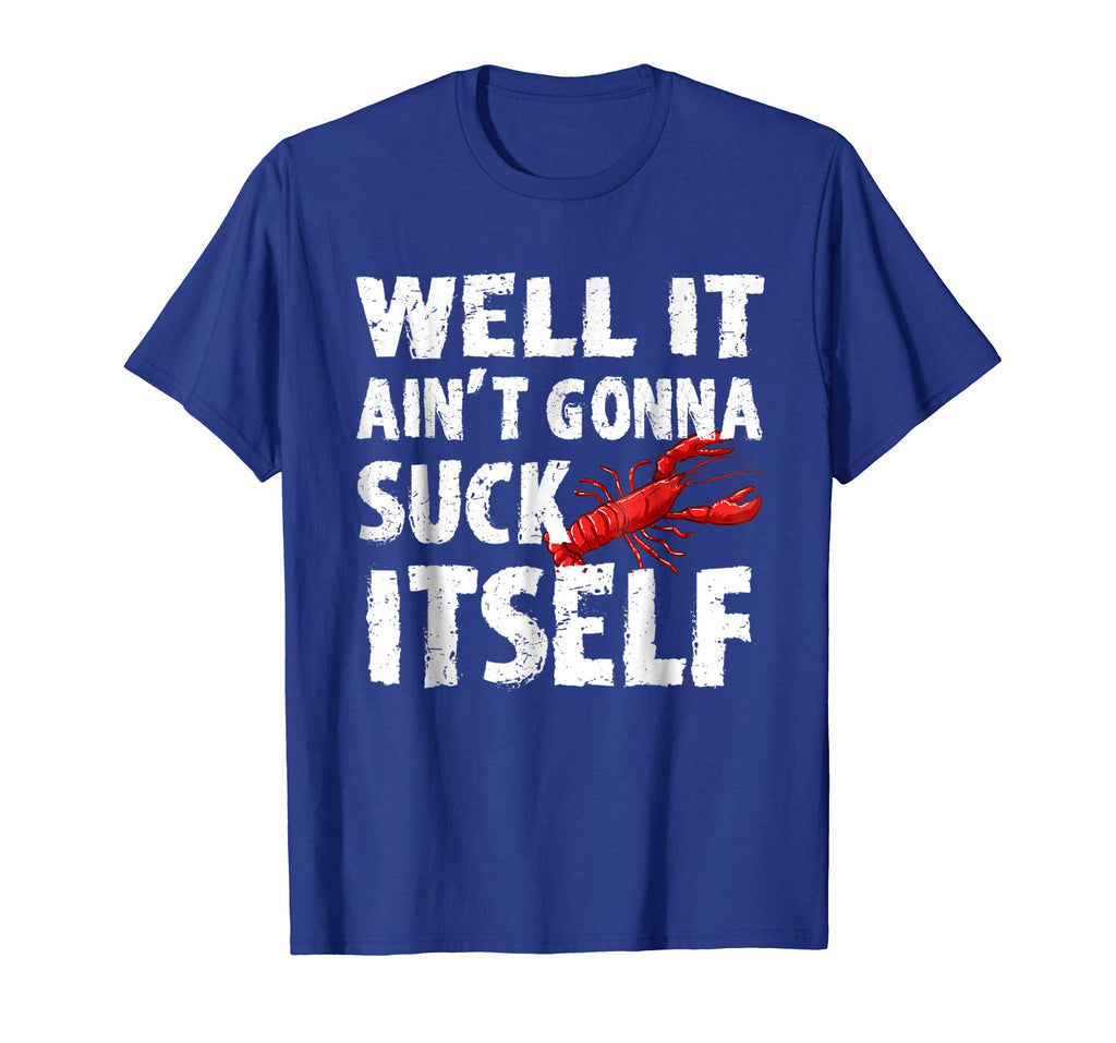 Well It Aint Gonna Suck Itself Tshirt - Funny Crawfish Shirt