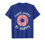 Donut Worry Be Happy Shirt - Funny Donut T-Shirts