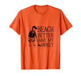 Beach Better Have My Money - Funny Beach Men's T-Shirt
