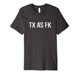 TX AS FK - Texas Pride Funny T-Shirt