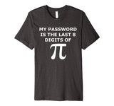 Funny Pi T Shirt-My Password Is The Last 8 Digits Of Pi-Geek