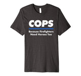 Cops Firefighter Need Heroes Too Funny Police Officer Shirt