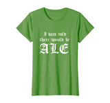 I Was Told There Would Be Ale Funny Ren Faire T-Shirt