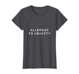 Allergic to Gravity Funny Orthostatic Intolerance Shirt