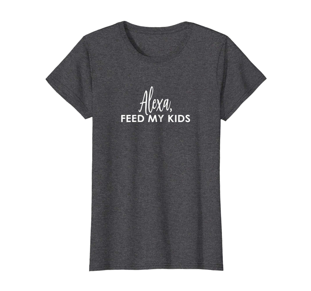 ALEXA, feed my kids funny shirt - gift idea for mom