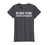 Be nice to me my wife is pregnant T Shirt Funny father tee