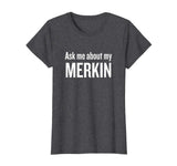Ask me about my Merkin T-shirt Funny Cool Trending T-Shirt
