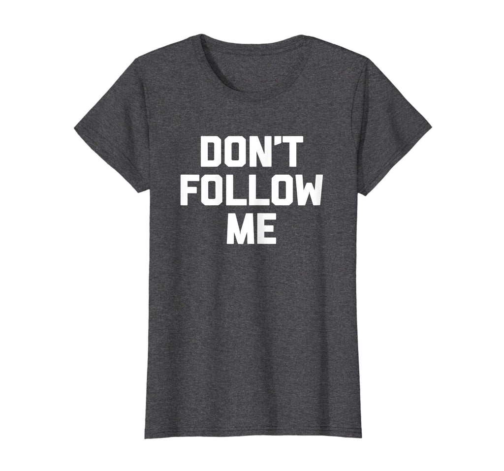 Don't Follow Me T-Shirt funny saying social media novelty