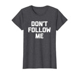 Don't Follow Me T-Shirt funny saying social media novelty