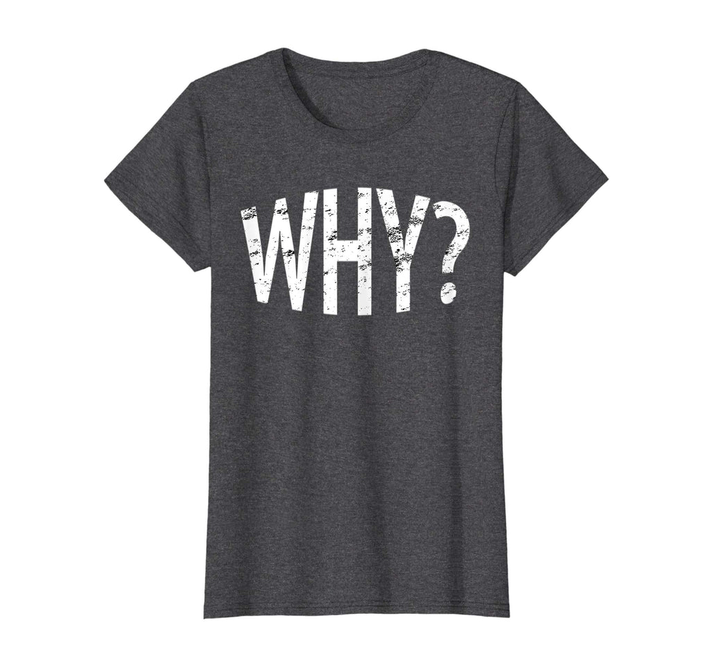 Always Ask Why? Funny Novelty Gift T-Shirt