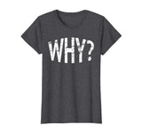 Always Ask Why? Funny Novelty Gift T-Shirt