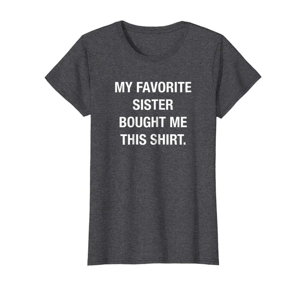 My Favorite Sister Bought Me This Shirt Funny T-Shirt