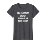 My Favorite Sister Bought Me This Shirt Funny T-Shirt