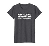 Ankylosing Spondylitis is not a dinosaur funny shirt t-shirt