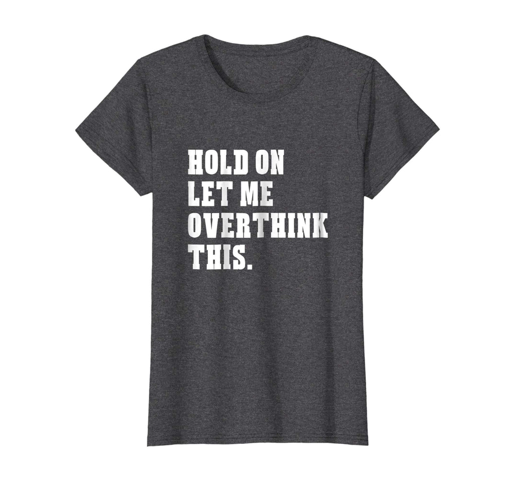 Hold On Let Me Overthink This Funny Sayings T-shirt