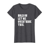 Hold On Let Me Overthink This Funny Sayings T-shirt