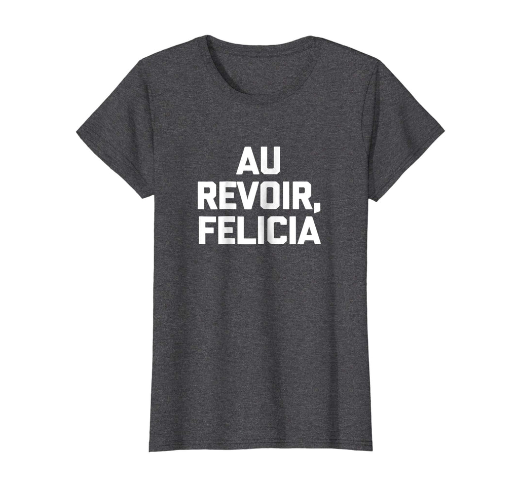 Au Revoir, Felicia T-Shirt funny saying French shirt France