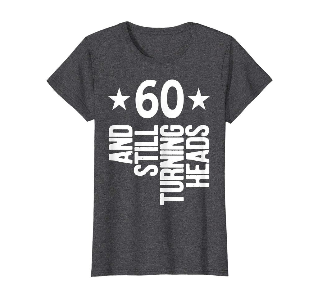 60 &amp; Turning Heads Shirt Funny 60th Birthday Gift