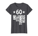 60 &amp; Turning Heads Shirt Funny 60th Birthday Gift