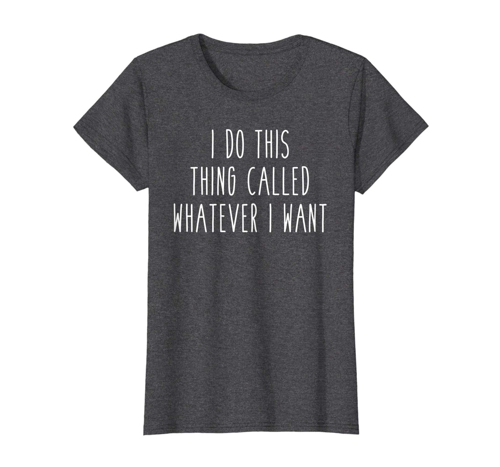 I Do This Thing Called Whatever I Want Funny Saying Tee