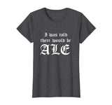 I Was Told There Would Be Ale Funny Ren Faire T-Shirt