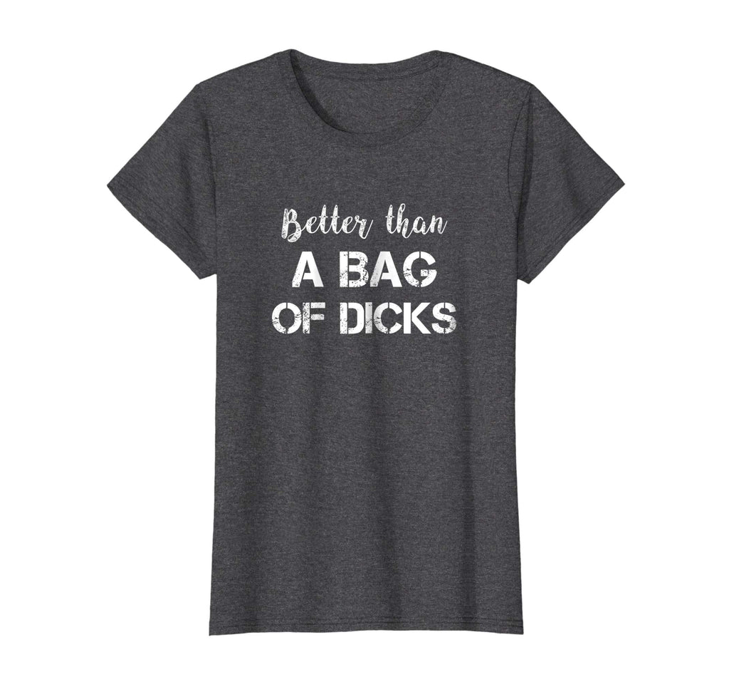 Better Than a Bag of Dicks Candy Funny Drinking TShirt