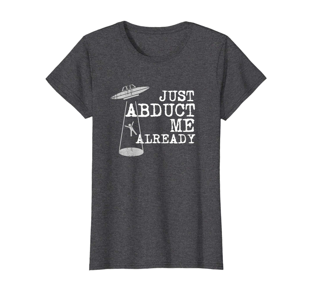 Alien Shirt - Just Abduct Me Already - Funny UFO Abduction