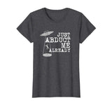 Alien Shirt - Just Abduct Me Already - Funny UFO Abduction