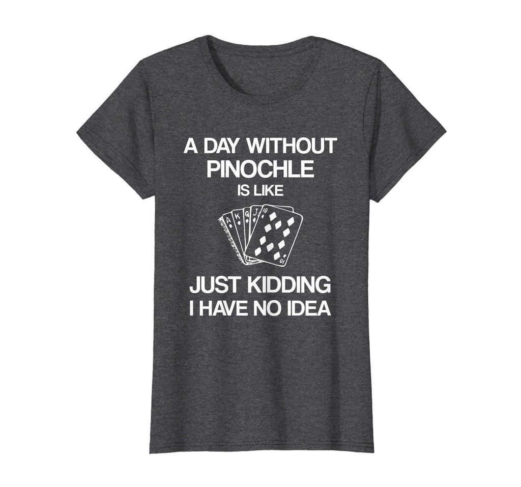 A Day Without Pinochle - Funny Card Playing T-shirt