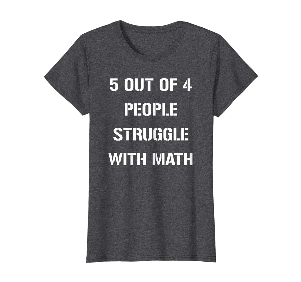 5 OUT OF 4 PEOPLE STRUGGLE WITH MATH FUNNY TSHIRT