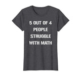 5 OUT OF 4 PEOPLE STRUGGLE WITH MATH FUNNY TSHIRT