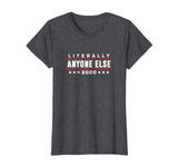 Literally Anyone Else 2020 Funny Anti-Trump T-Shirt