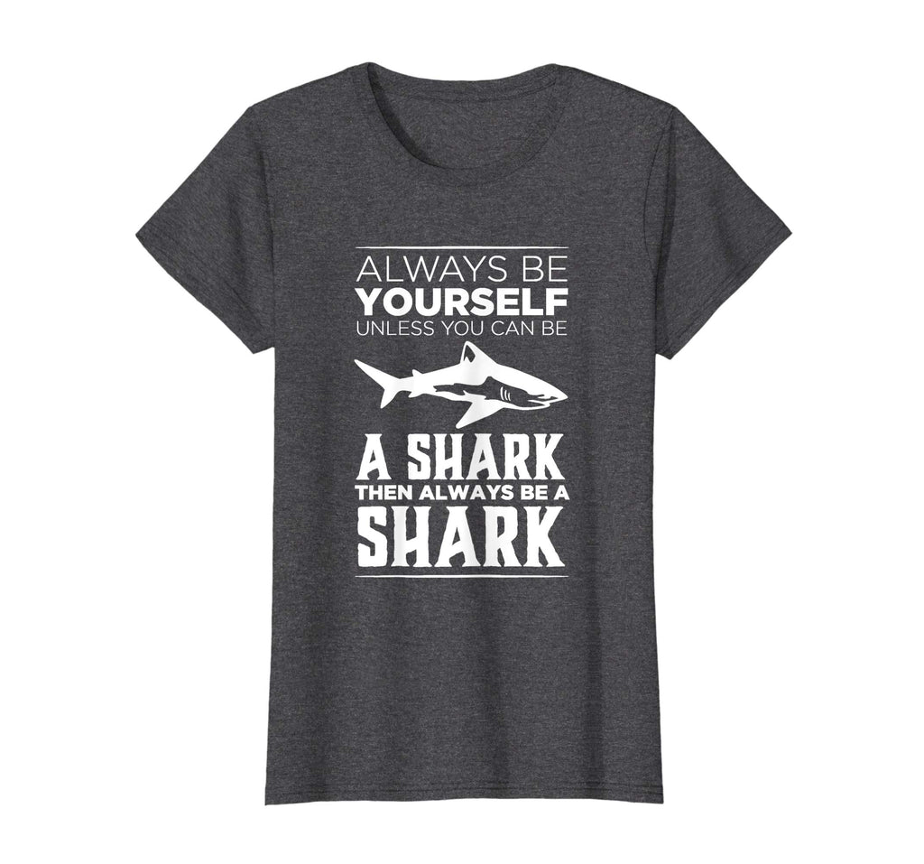Always Be Yourself Unless You Can be a Shark Funny T-shirt
