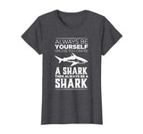 Always Be Yourself Unless You Can be a Shark Funny T-shirt