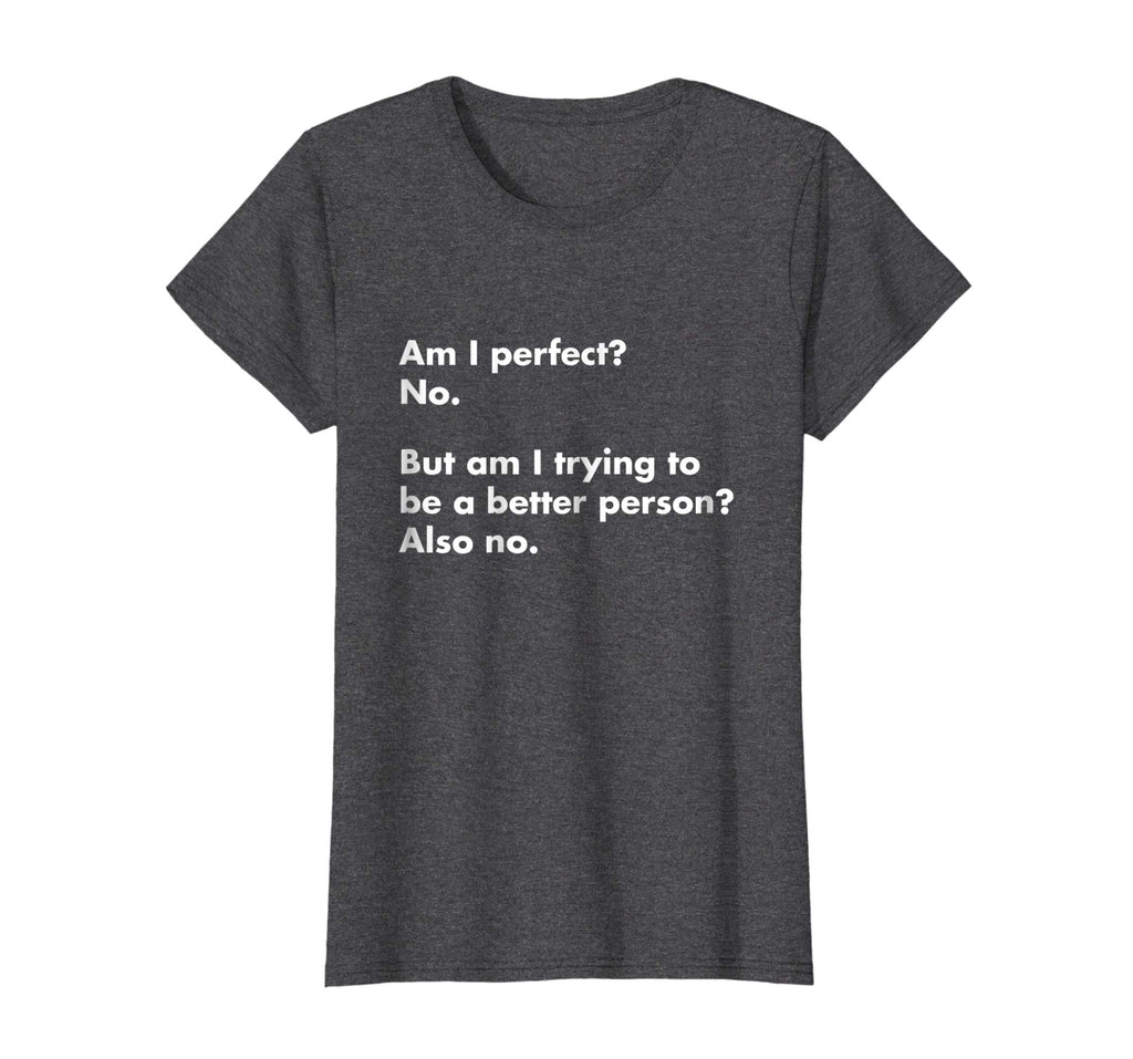 Am I perfect? No. T-Shirt - funny t-shirt