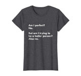 Am I perfect? No. T-Shirt - funny t-shirt