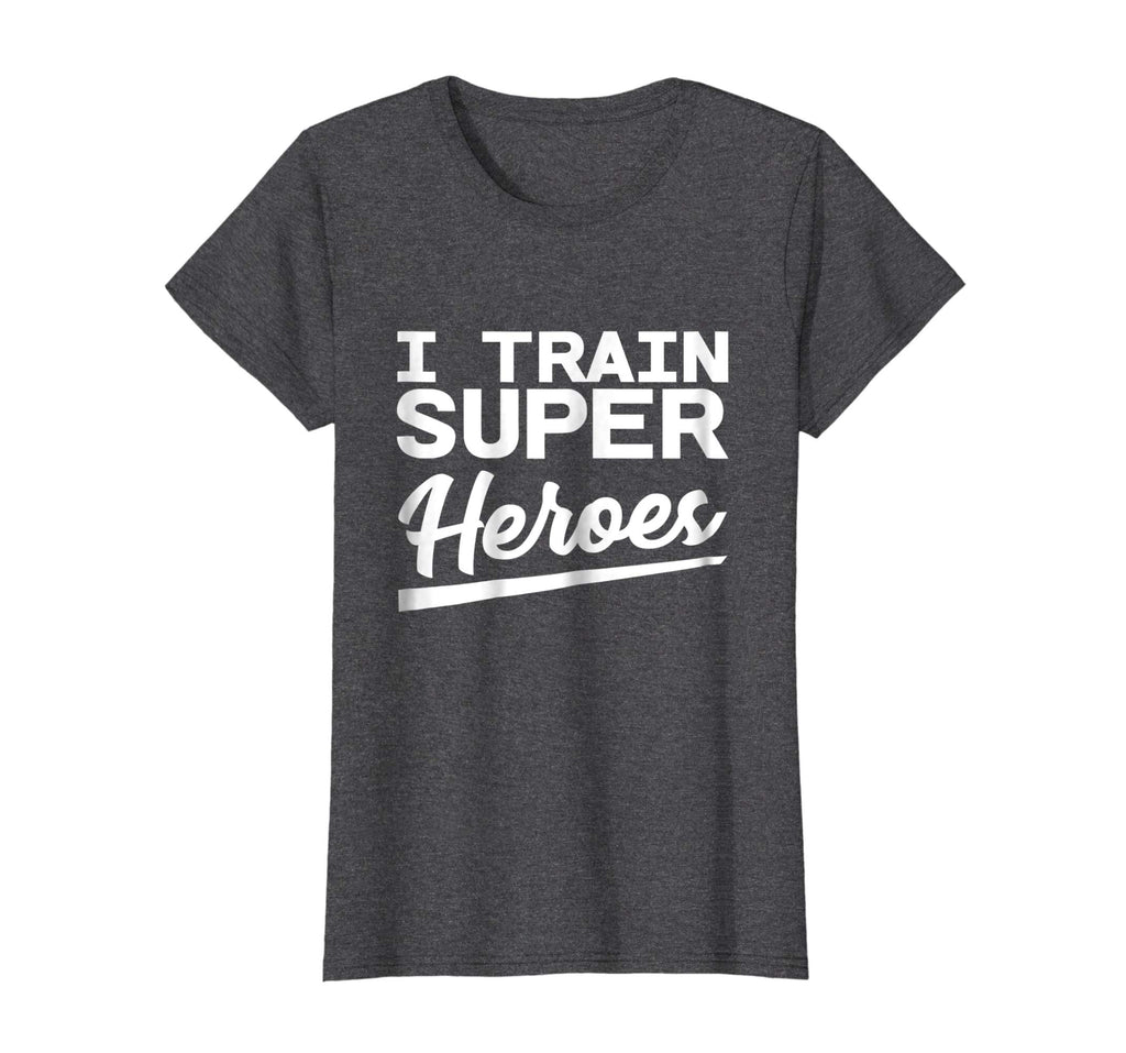 I Train Superheroes - Funny Gift T-Shirt