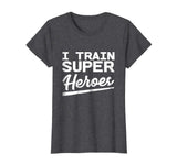 I Train Superheroes - Funny Gift T-Shirt