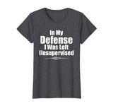 Funny In My Defense I Was Left Unsupervised T-Shirt