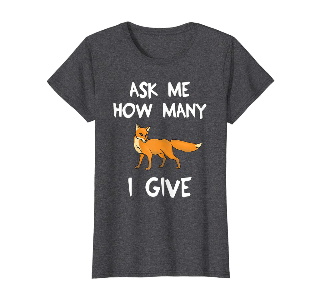 Ask Me How Many Fox I Give Funny T-Shirt Pun Tee