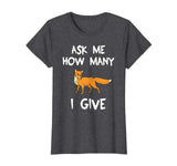 Ask Me How Many Fox I Give Funny T-Shirt Pun Tee