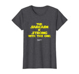 The Sarcasm Is Strong With This One Funny Sarcasm T Shirt