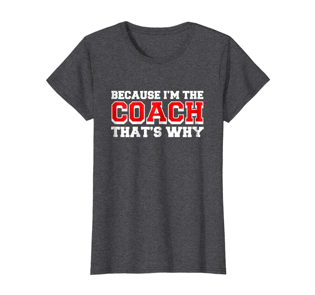 Because Im The Coach Thats Why Funny Coach T Shirt