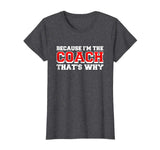 Because Im The Coach Thats Why Funny Coach T Shirt