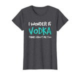 I Wonder If Vodka TShirt. Funny Drinking Alcohol Gift Tee