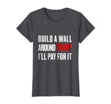 Anti Trump Shirt Build A Wall Around Trump Funny Political
