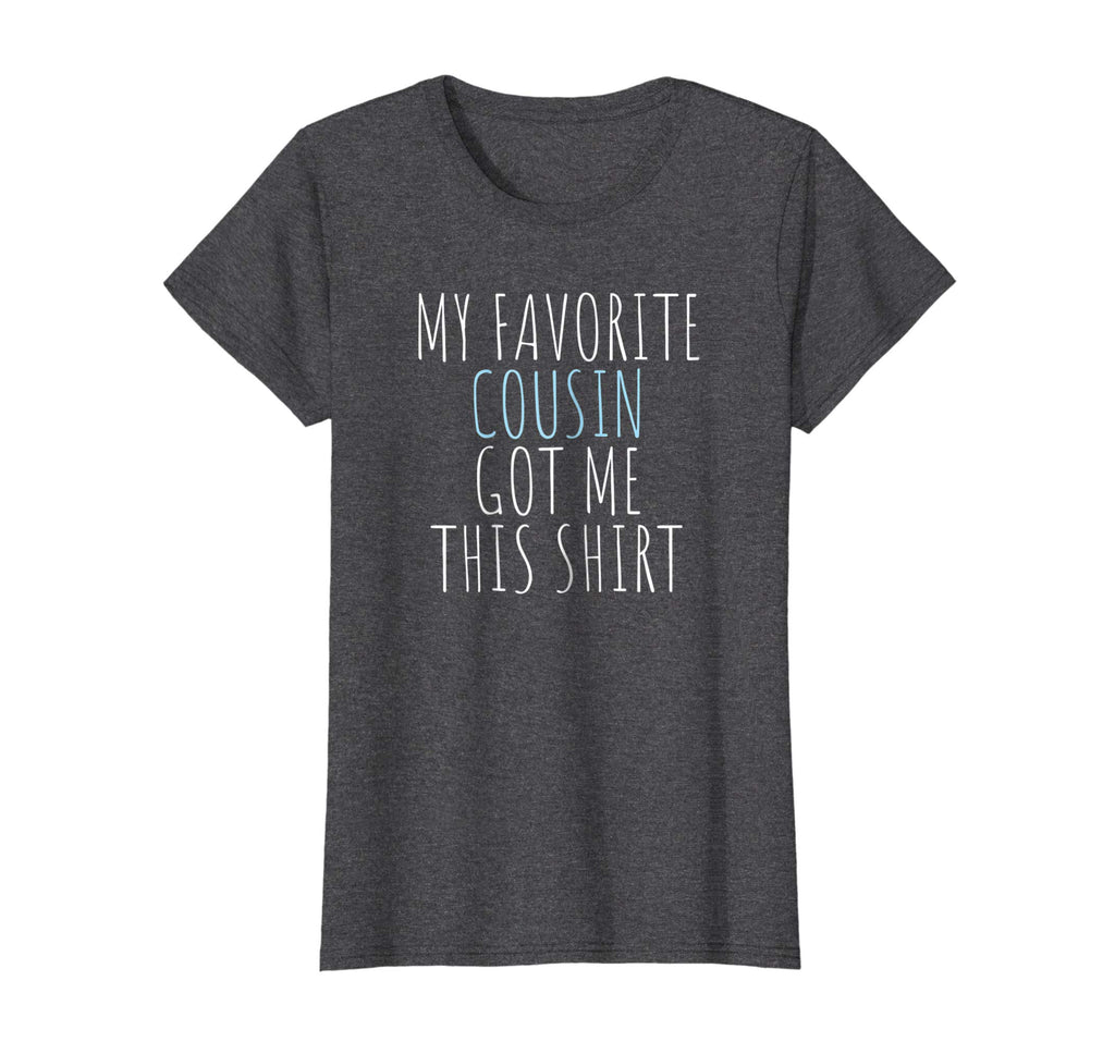 My Favorite Cousin Got Me This Shirt Funny Gift T-Shirt