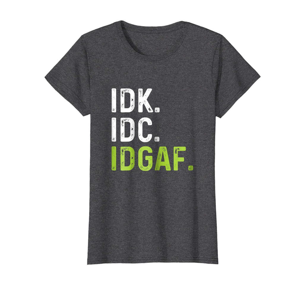 IDK IDC IDGAF | Funny Rude Anti Social Sarcastic Tee Shirts