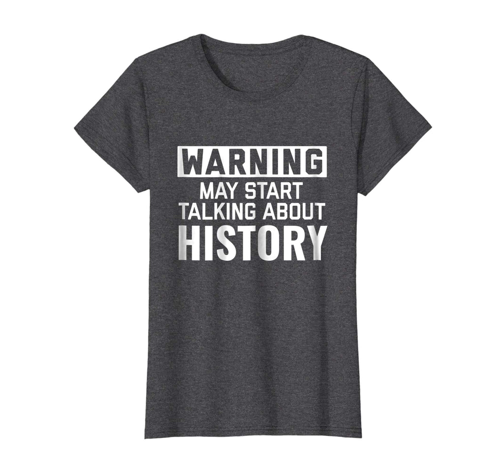 Warning May Start Talking History | Funny History Geek Shirt